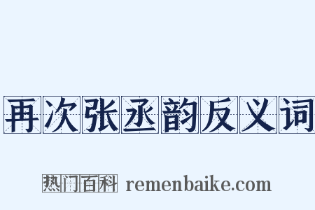 再次张丞韵反义词是什么意思的图片